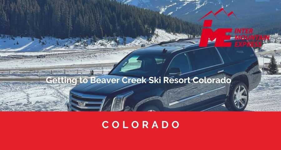 Getting to Beaver Creek Ski Resort Colorado- Avon shuttle -Bachelor Gulch shuttle to Denver-Bachelor Gulch shuttle-Bachelor Gulch shuttle from Denver